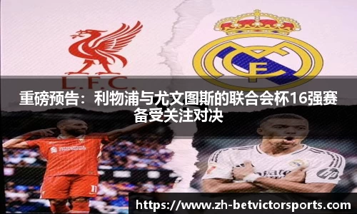 重磅预告：利物浦与尤文图斯的联合会杯16强赛备受关注对决